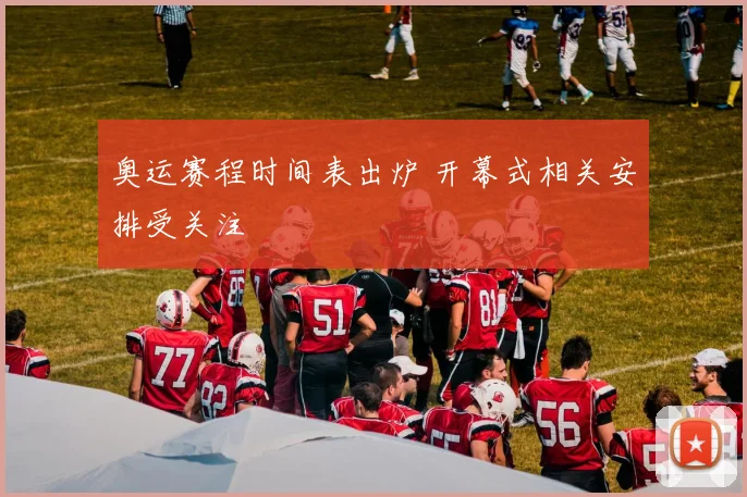 奥运赛程时间表出炉 开幕式相关安排受关注