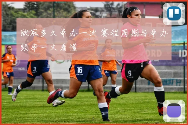 欧冠多久举办一次 赛程周期与举办频率一文看懂