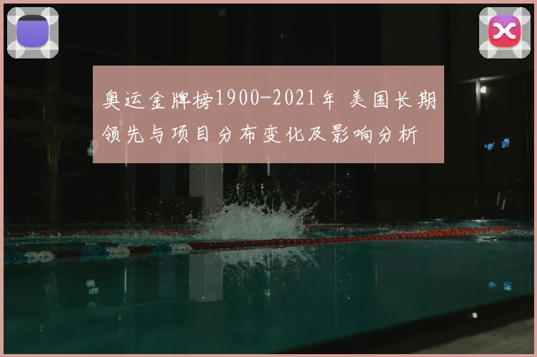 奥运金牌榜1900-2021年 美国长期领先与项目分布变化及影响分析