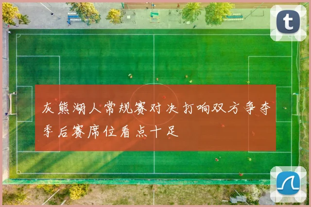 灰熊湖人常规赛对决打响双方争夺季后赛席位看点十足