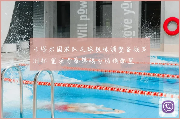 卡塔尔国家队足球教练调整备战亚洲杯 重点考察锋线与防线配置