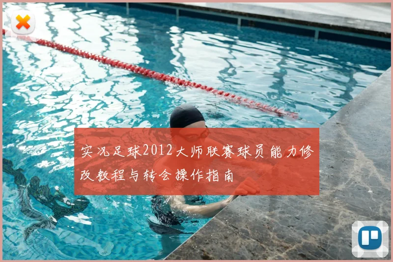 实况足球2012大师联赛球员能力修改教程与转会操作指南